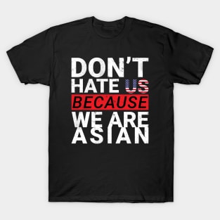 do not hate us because we are asian T-Shirt